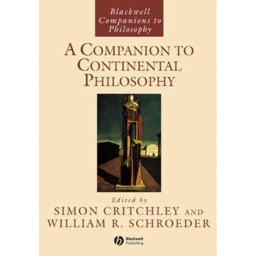 A Companion to Continental Philosophy - Blackwell Companions to Philosophy