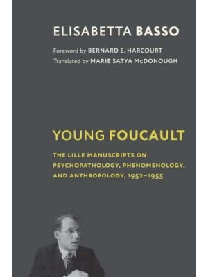 Young Foucault The Lille Manuscripts on Psychopathology, Phenomenology, and Anthropology, 1952-1955