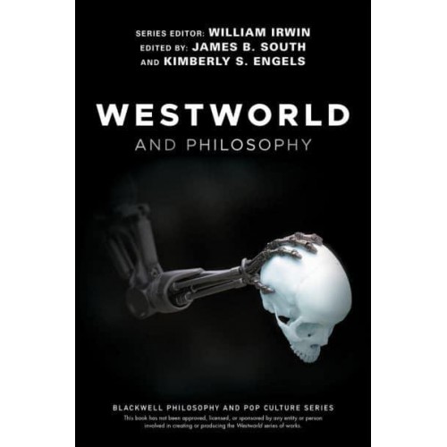 Westworld and Philosophy If You Go Looking for the Truth, Get the Whole Thing - The Blackwell Philosophy and Pop Culture Series