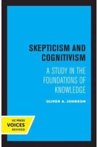 Skepticism and Cognitivism A Study in the Foundations of Knowledge - UC Press Voices Revived