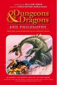 Dungeons & Dragons and Philosophy Read and Gain Advantage on All Wisdom Checks - The Blackwell Philosophy and Popculture Series