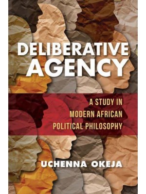 Deliberative Agency A Study in Modern African Political Philosophy - World Philosophies