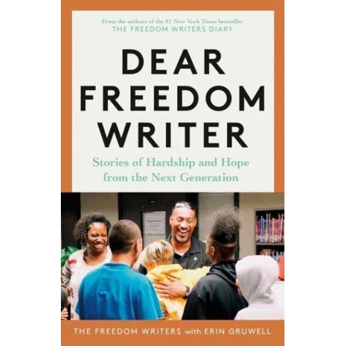 Dear Freedom Writer Stories of Hardship and Hope from the Next Generation