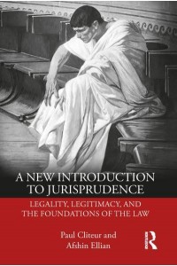 A New Introduction to Jurisprudence Legality, Legitimacy and the Foundations of the Law