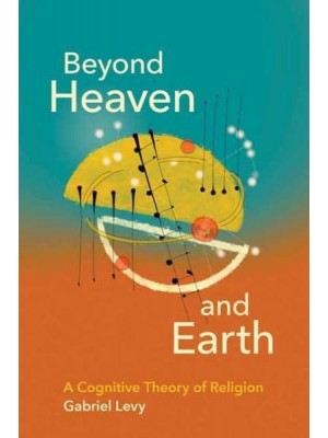 Beyond Heaven and Earth A Cognitive Theory of Religion