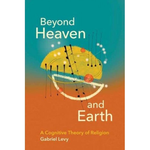 Beyond Heaven and Earth A Cognitive Theory of Religion