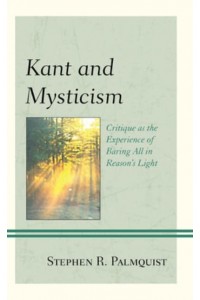 Kant and Mysticism Critique as the Experience of Baring All in Reason's Light - Contemporary Studies in Idealism