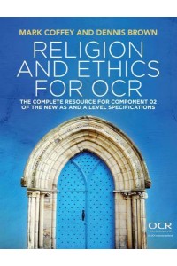 Religion and Ethics for OCR The Complete Resource for Component 02 of the New AS and A Level Specifications