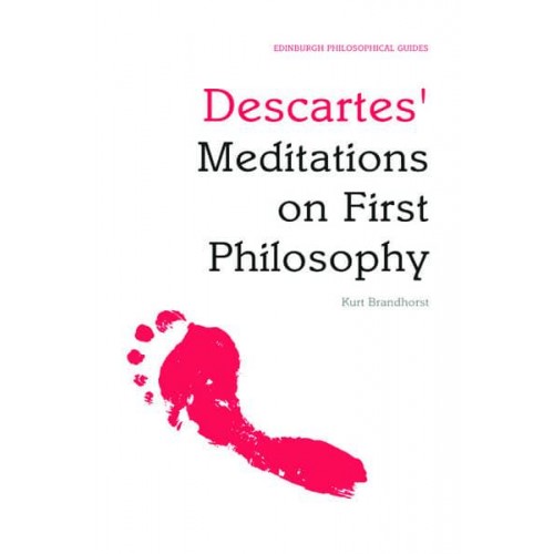 Descartes' Meditations on First Philosophy An Edinburgh Philosophical Guide - Edinburgh Philosophical Guides Series