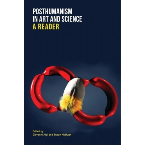 Posthumanism in Art and Science A Reader