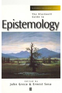 The Blackwell Guide to Epistemology - Blackwell Philosophy Guides
