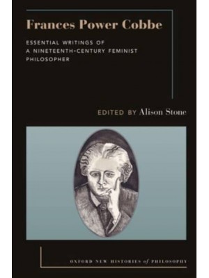 Frances Power Cobbe Essential Writings of a Nineteenth-Century Feminist Philosopher - Oxford New Histories of Philosophy