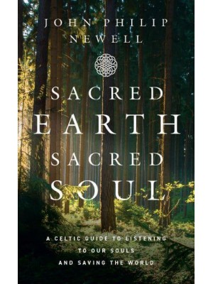 Sacred Earth, Sacred Soul A Celtic Guide to Listening to Our Souls and Saving the World