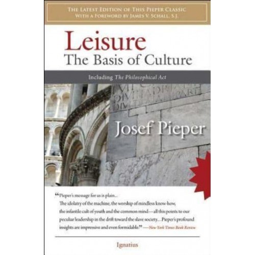 Leisure The Basis of Culture ; The Philosophical Act