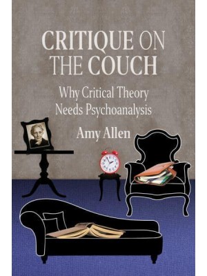 Critique on the Couch Why Critical Theory Needs Psychoanalysis - New Directions in Critical Theory
