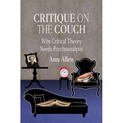 Critique on the Couch Why Critical Theory Needs Psychoanalysis - New Directions in Critical Theory