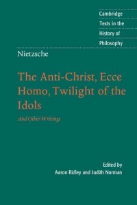 The Anti-Christ, Ecce Homo, Twilight of the Idols, and Other Writings - Cambridge Texts in the History of Philosophy