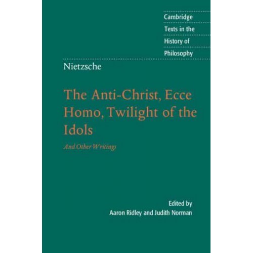 The Anti-Christ, Ecce Homo, Twilight of the Idols, and Other Writings - Cambridge Texts in the History of Philosophy