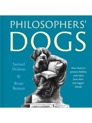 Philosophers' Dogs How History's Greatest Thinkers Stole Ideas from Their Four-Legged Friends