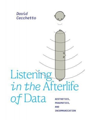 Listening in the Afterlife of Data Aesthetics, Pragmatics, and Incommunication - Thought in the Act