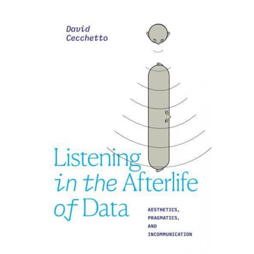 Listening in the Afterlife of Data Aesthetics, Pragmatics, and Incommunication - Thought in the Act