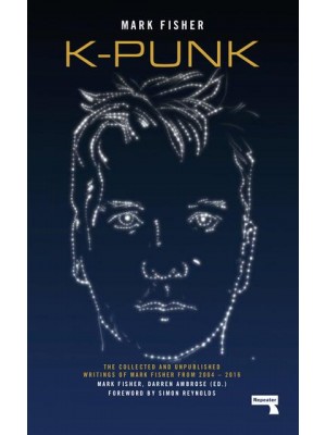 K-Punk The Collected and Unpublished Writings of Mark Fisher (2004-2016)