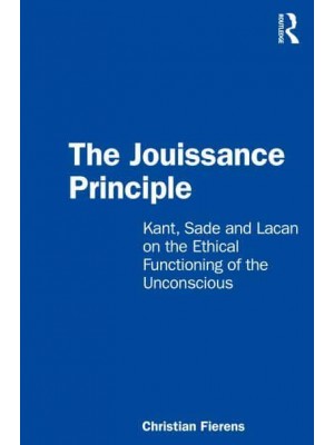 The Jouissance Principle Kant, Sade and Lacan on the Ethical Functioning of the Unconscious