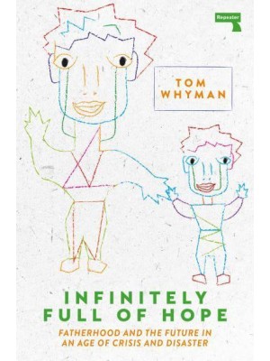 Infinitely Full of Hope Fatherhood and the Future in an Age of Crisis and Disaster
