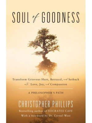 Soul of Goodness Transform Grievous Hurt, Betrayal, and Setback Into Love, Joy, and Compassion