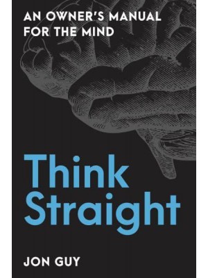 Think Straight An Owner's Manual for the Mind