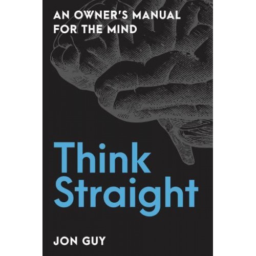 Think Straight An Owner's Manual for the Mind