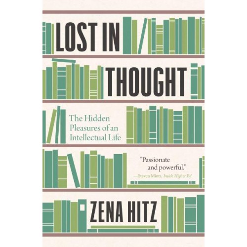 Lost in Thought The Hidden Pleasures of an Intellectual Life