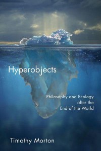 Hyperobjects Philosophy and Ecology After the End of the World - Posthumanities