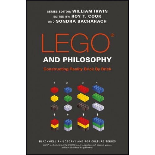 LEGO and Philosophy Constructing Reality Brick by Brick - The Blackwell Philosophy and Pop Culture Series
