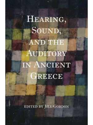 Hearing, Sound, and the Auditory in Ancient Greece - Studies in Continental Thought