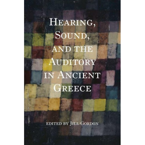 Hearing, Sound, and the Auditory in Ancient Greece - Studies in Continental Thought
