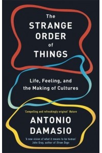 The Strange Order of Things Life, Feeling, and the Making of the Cultures