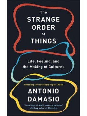The Strange Order of Things Life, Feeling, and the Making of the Cultures