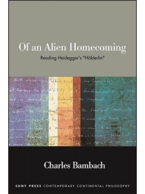 Of an Alien Homecoming Reading Heidegger's 'Hölderlin' - SUNY Series in Contemporary Continental Philosophy