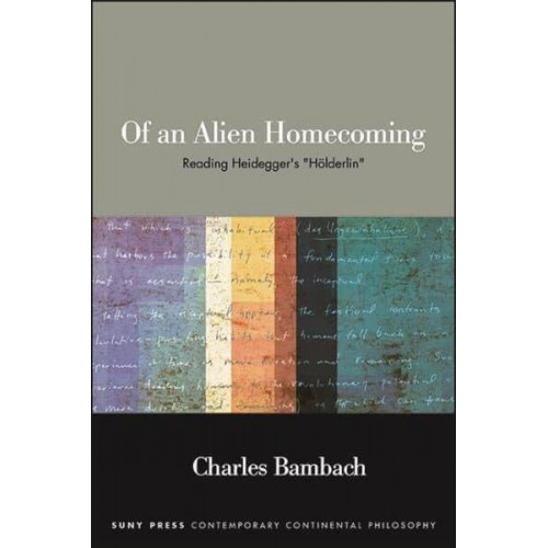 Of an Alien Homecoming Reading Heidegger's 'Hölderlin' - SUNY Series in Contemporary Continental Philosophy
