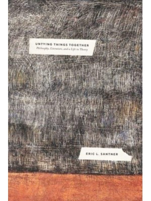 Untying Things Together Philosophy, Literature, and a Life in Theory