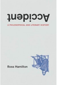 Accident A Philosophical and Literary History