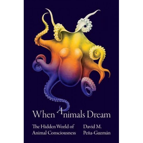 When Animals Dream The Hidden World of Animal Consciousness