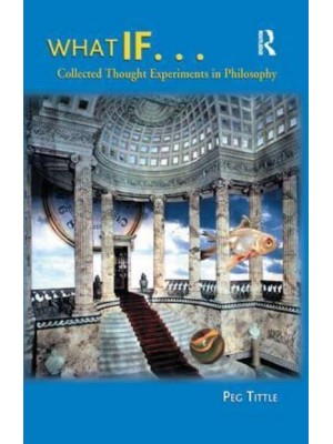 What If-- Collected Thought Experiments in Philosophy