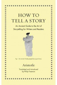 How to Tell a Story An Ancient Guide to the Art of Storytelling for Writers and Readers - Ancient Wisdom for Modern Readers