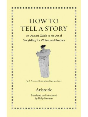 How to Tell a Story An Ancient Guide to the Art of Storytelling for Writers and Readers - Ancient Wisdom for Modern Readers