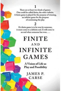 Finite and Infinite Games A Vision of Life as Play and Possibility