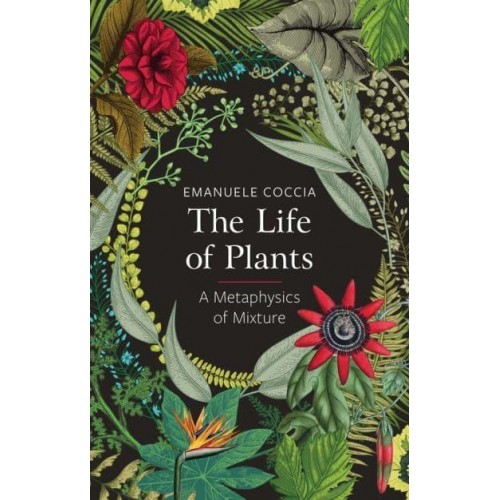 The Life of Plants A Metaphysics of Mixture