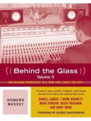 Behind the Glass Volume 2 Top Producers Tell How They Craft the Hits - Behind the Glass