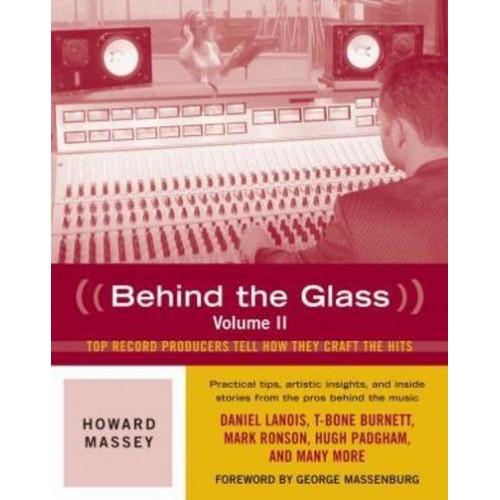 Behind the Glass Volume 2 Top Producers Tell How They Craft the Hits - Behind the Glass